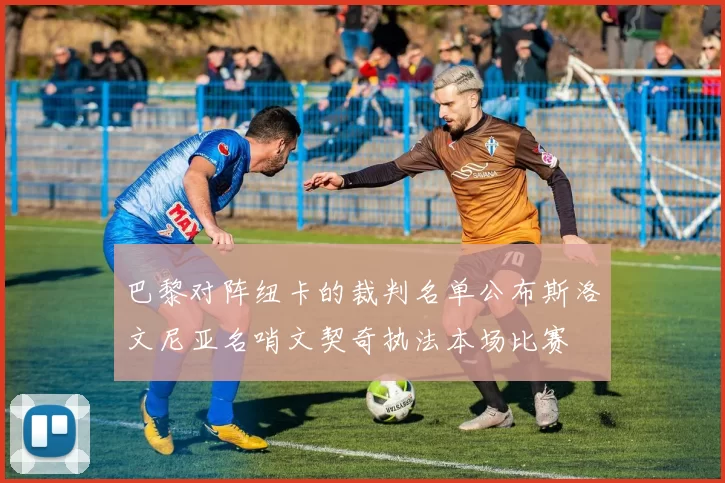 巴黎对阵纽卡的裁判名单公布斯洛文尼亚名哨文契奇执法本场比赛